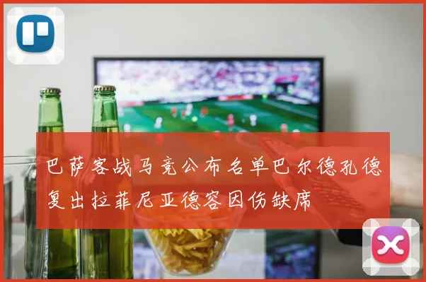 巴萨客战马竞公布名单巴尔德孔德复出拉菲尼亚德容因伤缺席