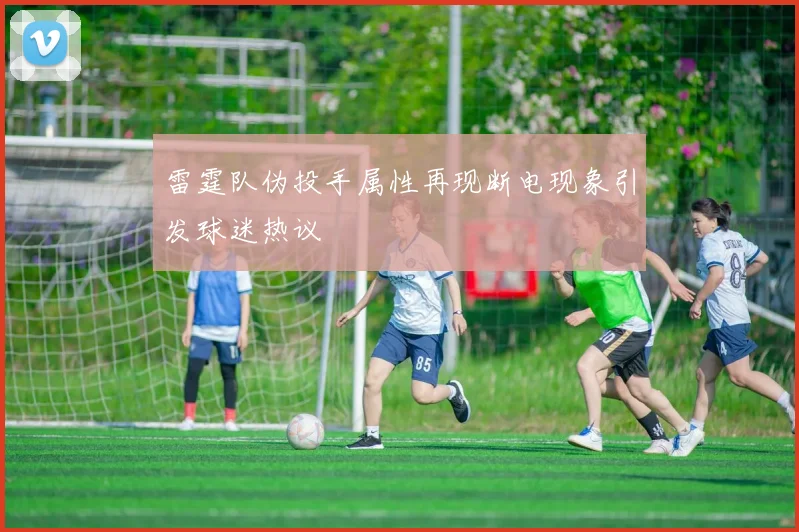 雷霆队伪投手属性再现断电现象引发球迷热议