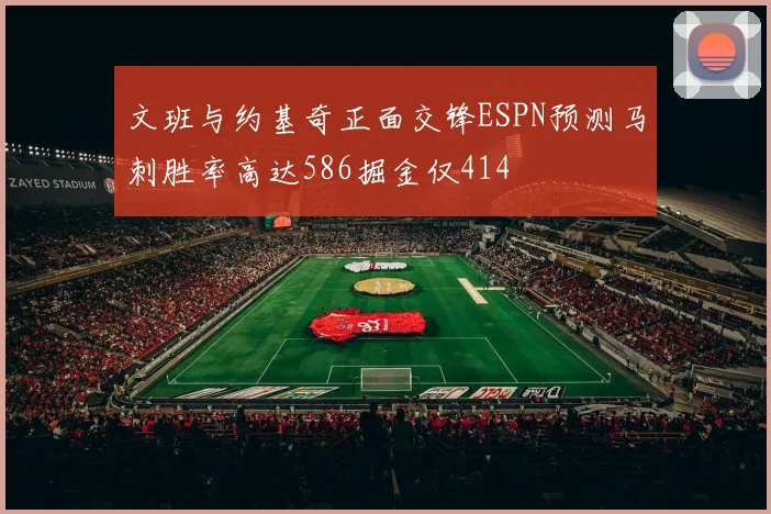 文班与约基奇正面交锋ESPN预测马刺胜率高达586掘金仅414
